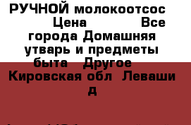 РУЧНОЙ молокоотсос AVENT. › Цена ­ 2 000 - Все города Домашняя утварь и предметы быта » Другое   . Кировская обл.,Леваши д.